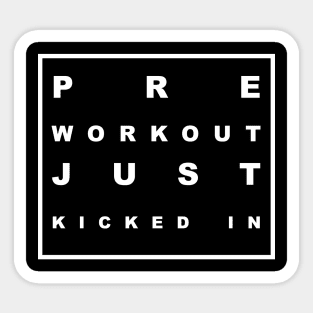 PRE WORKOUT JUST KICKED IN Sticker